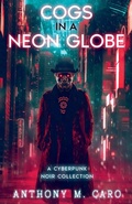 Cover: Cogs in a Neon Globe - Anthony M. Caro