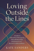 Cover: Loving Outside the Lines: A Guide to Ethical Non-Monogamy, Open Relationships, and Honest Love Beyond Traditional Rules - Kate Sanders