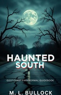 Cover: Haunted South: Gulf Coast Paranormal Guide Book - M.L. Bullock