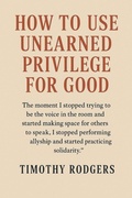 Cover: How to Use Unearned Privilege for Good - Timothy Rodgers
