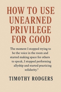 Enlarge image Cover: How to Use Unearned Privilege for Good - Timothy Rodgers