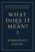 Cover: What Does It Mean?: Exploring Biblical Truths About Difficult Scripture - Kimberley Payne