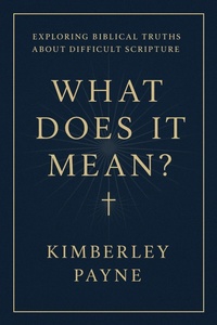 Enlarge image Cover: What Does It Mean?: Exploring Biblical Truths About Difficult Scripture - Kimberley Payne