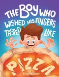 Cover: The Boy who Wished his Fingers Tasted Like Pizza - Eric Walter