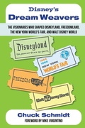 Cover: Disney's Dream Weavers - The Visionaries Who Shaped Disneyland, Freedomland, the New York World's Fair and Walt Disney World-And the Ties That Bind Them - Theme Park Press