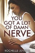 Cover: YOU GOT A LOT OF DAMN NERVE - Bookbaby