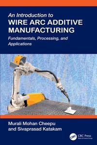 Enlarge image Cover: An Introduction to Wire Arc Additive Manufacturing - CRC Press