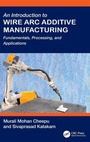 Cover: An Introduction to Wire Arc Additive Manufacturing - CRC Press