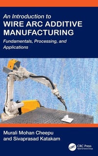 Enlarge image Cover: An Introduction to Wire Arc Additive Manufacturing - CRC Press