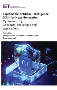 Enlarge image Cover: Explainable Artificial Intelligence (XAI) for Next Generation Cybersecurity - Institution of Engineering and Technology