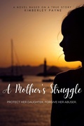 Cover: A Mother's Struggle: Protect Her Daughter. Forgive Her Abuser. (True Story Compilations) - Kimberley Payne