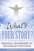 Cover: What's Your Story?: Personal Testimonies to Encourage Your Faith (True Story Compilations) - Kimberley Payne
