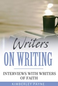 Cover: Writers On Writing: Interviews with Writers of Faith (True Story Compilations) - Kimberley Payne
