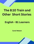Cover: The 8:10 Train and Other Short Stories: English-B1 Learners - Carol nelson
