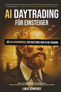 Enlarge image Cover: AI-Daytrading für Einsteiger Ein Leitfaden zur Nutzung Künstlicher Intelligenz mit geheimen und effektiven Strategien - auch für absolute Anfänger - um sicher und planbar Geld zu verdienen - Lukas Schneider