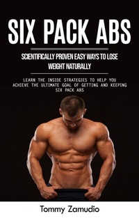 Abbildung von: Six Pack Abs: Scientifically Proven Easy Ways to Lose Weight Naturally (Learn the Inside Strategies to Help You Achieve the Ultimate Goal of Getting and Keeping Six Pack Abs) - Akshat Akshat