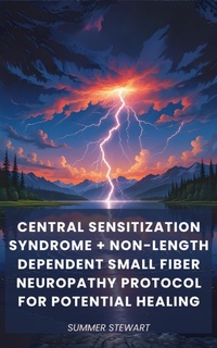 Abbildung von: Central Sensitization Syndrome + Non-Length Dependent Small Fiber Neuropathy Protocol for Potential Healing - Small Press Publishing Collective