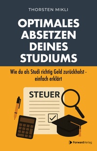 Abbildung von: Optimales Absetzen deines Studiums - Dein Steuer-Ratgeber für Studium, Ausbildung & Co. - ForwardVerlag