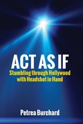 Cover: Act As If: Stumbling Through Hollywood with Headshot in Hand - Petrea Burchard