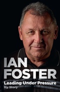 Cover: Leading Under Pressure: The inside story of Ian Foster's All Blacks for fans of LEGACY and THE ART OF WINNING - HarperCollins Publishers (New Zealand)