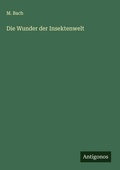 Cover: Die Wunder der Insektenwelt - Antigonos Verlag