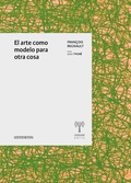 Cover: El arte como modelo para otra cosa - Unsam Edita