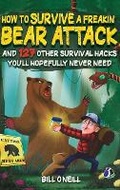 Cover: How To Survive A Freakin' Bear Attack: And 127 Other Survival Hacks You'll Hopefully Never Need - Sanage Publishing House LLP