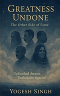 Cover: GREATNESS UNDONE- The Other Side of Fame - Yogesh Singh