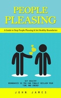 Cover: People Pleasing: A Guide to Stop People Pleasing & Set Healthy Boundaries (Set Healthy Boundaries So You Can Finally Reclaim Your Time and Energy) - Griffeth Mark