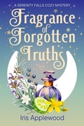 Cover: Fragrance of Forgotten Truths: A Serenity Falls Cozy Mystery - Iris Applewood