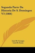 Cover: Segunda Parte Da Historia de S. Domingos V3 (1866) - Kessinger Publishing