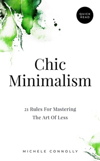 Enlarge image Cover: Chic Minimalism: 21 Rules For Mastering The Art Of Less (Quick Read) - Louder Minds