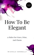 Cover: How To Be Elegant: 21 Rules For Grace, Poise, And Charm (Quick Read) - Louder Minds