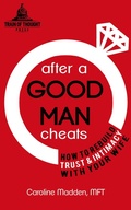 Cover: After a Good Man Cheats: How to Rebuild Trust & Intimacy With Your Wife - Train of Thought Press