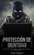 Cover: Protecci&oacute;n de Identidad - Una gu&iacute;a simple para la seguridad en l&iacute;nea - Tim Trott