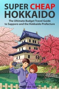 Cover: Super Cheap Hokkaido: The Ultimate Budget Travel Guide to Sapporo and the Hokkaido Prefecture (Japan Travel Guides by Matthew Baxter, #3) - Super Cheap Guides