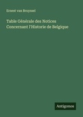 Cover: Table Generale des Notices Concernant l'Historie de Belgique - Antigonos Verlag