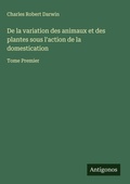 Cover: De la variation des animaux et des plantes sous l'action de la domestication - Antigonos Verlag