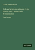 Cover: De la variation des animaux et des plantes sous l'action de la domestication - Antigonos Verlag