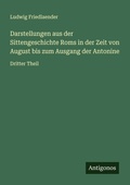 Cover: Darstellungen aus der Sittengeschichte Roms in der Zeit von August bis zum Ausgang der Antonine - Antigonos Verlag