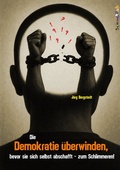 Cover: Die Demokratie &uuml;berwinden, bevor sie sich selbst abschafft - zum Schlimmeren! - SeitenHieb-Verlag