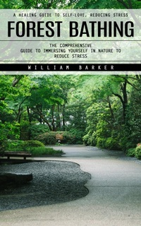 Enlarge image Cover: Forest Bathing: A Healing Guide to Self-love, Reducing Stress (The Comprehensive Guide to Immersing Yourself in Nature to Reduce Stress) - Gupta Jyoti