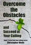 Cover: Overcome the Obstacles and Succeed at Your Calling (Find Your Calling, #2) - C.L. Wells