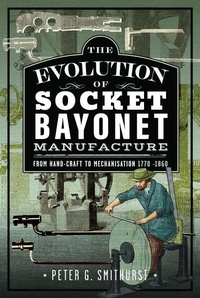 Abbildung von: The Evolution of Socket Bayonet Manufacture - Pen & Sword Books Ltd