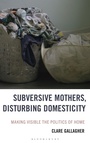 Cover: Subversive Mothers, Disturbing Domesticity - Rowman & Littlefield Publishers