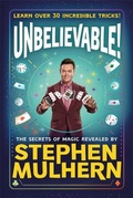 Cover: UNBELIEVABLE! The Secrets Of Magic Revealed by Stephen Mulhern - Piccadilly Press