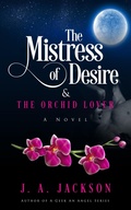 Cover: The Mistress of Desire & The Orchid Lover (Mistress of Desire & The Orchid Lover!  Book I and Book II Mistress of Desire & The Orchid Lover! Th, #2) - J. A. Jackson