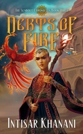 Cover: Debts of Fire (The Sunbolt Chronicles, #4) - Intisar Khanani