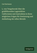 Cover: L. von Tengoborski &uuml;ber die goldf&uuml;hrenden Lagerst&auml;tten Californiens und Australiens in ihren m&ouml;glichen Folgen f&uuml;r Gewinnung und Anh&auml;ufung der edlen Metalle - Antigonos Verlag