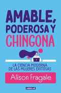 Cover: Amable, poderosa y chingona: La ciencia moderna de las mujeres exitosas / Likeable Badass - Penguin Random House Grupo Editorial